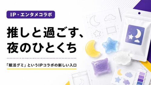推しと過ごす、夜のひとくち  ~「眠活グミ」というIPコラボの新しい入口~